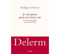 Je vais passer pour un vieux con Et autres petites phrases qui en disent long - Philippe Delerm - Seuil - broché - Roman