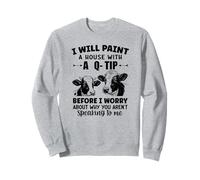 Je Vais Peindre Une Maison avec Un q-Tip Avant de me Soucier de Pourquoi Sweatshirt