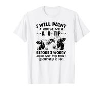 Je Vais Peindre Une Maison avec Un q-Tip Avant de me Soucier de Pourquoi T-Shirt