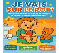 Je vais sur le pot ! Mon premier livre : coloriages, imagier et petites histoires rassurantes: Pour enfant dès 2 ans - apprendre à aller sur le pot, ludique et instructif, conseils et suivi