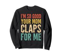 Je vais tellement bien que ta maman applaudit pour moi confiante Sweatshirt