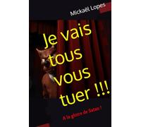 Je vais tous vous tuer !!!: A la gloire de Satan !