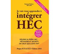 Je vais vous apprendre à intégrer HEC: Réussir sa Prépa HEC : Méthodes et Secrets de ceux qui l'ont fait (Prépa ECS, ECE, ECT)