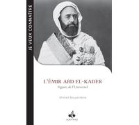 Je veux connaître - L'émir Abd el-Kader - figure de l'universel - figure de l'universel
