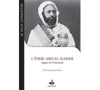 JE VEUX CONNAîTRE - L'éMIR ABD Figure de l'universel - Ahmed Bouyerdene - Albouraq - broché - Biographie