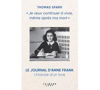 Je veux continuer à vivre, même après ma mort: Le journal d'Anne Frank l'histoire d'un livre