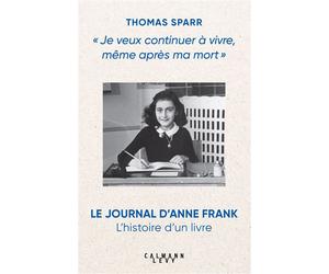 Je veux continuer à vivre, même après ma mort Le journal d'Anne Frank l'histoire d'un livre - Thomas Sparr - Calmann-Levy - broché - Essai