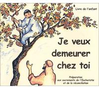 Je veux demeurer chez toi - Livre enfant: Préparation aux sacrements de l'Eucharistie et de la réconciliation.