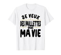 Je veux des Paillettes dans ma vie citation humour T-Shirt
