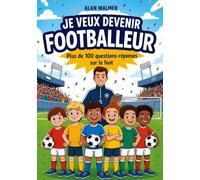 Je veux devenir Footballeur :: Plus de 100 questions-réponses Sur le foot, Idéal pour les jeunes passionnés de football à partir de 8 ans !