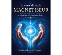 Je veux devenir magnétiseur Découvrir, développer et pratiquer le magnétisme avec simplicité et respect - Mes Petits Remèdes Précieux - Books On Demand - broché - Guide