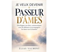 JE VEUX DEVENIR PASSEUR D'ÂMES: Développer son don, communiquer avec les défunts et accompagner les âmes vers la lumière