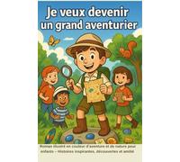 Je veux devenir un grand aventurier: Roman illustré en couleur d’aventure et de nature pour enfants - Histoires inspirantes, découvertes et amitié - ... ludique pour filles et garçons de 6 à 12 ans