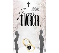« Je veux divorcer » - Lucrèce Aghomo - Le Lys Bleu - broché - Témoignage
