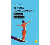 Je veux donc je peux ! - Conquérir notre liberté Elsa Godart (Auteur)