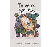 Je veux dormir !: Agenda pour noter vos cycles de sommeil et vos habitudes de vie pour réduire vos insomnies
