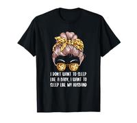 Je Veux Dormir comme Mon Mari, Maman, Blague, mère, Jeu de Mots T-Shirt
