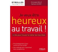 Je veux être heureux au travail ! 4 clés pour trouver le métier de mes rêves. 35 autodiagnostics pour construire mon projet. Une méthode pour maximiser mes compétences. - Christophe Gallé - Eyrolles -