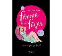 Je veux être une femme au foyer: Travailler, pour quoi faire ?