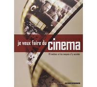 Je veux faire du cinéma : 70 métiers et les moyens d'y accéder
