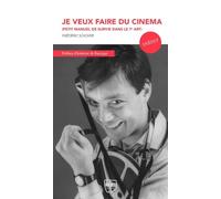 Je veux faire du cinéma: Petit manuel de survie dans le septième art