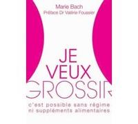 Je veux grossir - Oui c'est possible ! Marie Bach (Auteur), Valérie Foussier (Préface)
