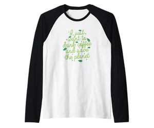 Je Veux Juste Boire du café et sauver la planète Manche Raglan
