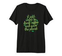 Je Veux Juste Boire du café et sauver la planète T-Shirt Haut de Gamme