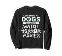 Je Veux Juste caresser des Chiens et Regarder des Films d'horreur Sweatshirt
