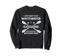 Je Veux Juste Faire du Kayak en Eau vive et Sortir avec Mon Chien Sweatshirt