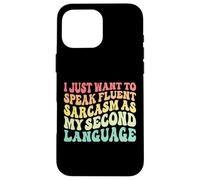 Je Veux Juste Parler couramment Le Sarcasme comme Langue Seconde. Coque pour iPhone 16 Pro Max