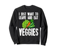 Je Veux Juste Partir et Manger des Légumes Drôle Sweatshirt