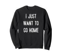 Je Veux Juste rentrer chez Moi Sweatshirt