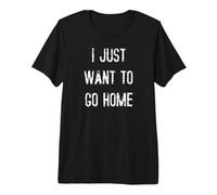 Je Veux Juste rentrer chez Moi T-Shirt Haut de Gamme
