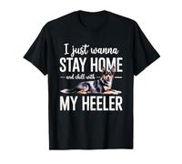 Je Veux Juste Rester à la Maison et me détendre avec Mon Chien Blue Heeler T-Shirt