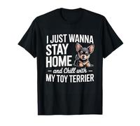 Je Veux Juste Rester à la Maison et me détendre avec Mon Chien Toy Terrier T-Shirt