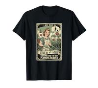 Je Veux Juste Travailler dans Mon Jardin et Faire Semblant de ne Pas l'être... T-Shirt