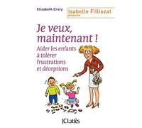 Je Veux, Maintenant ! - Aider Les Enfants À Tolérer Frustrations Et Déceptions