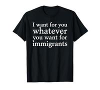 Je veux pour toi ce que tu veux pour les immigrés Droits de l'homme T-Shirt