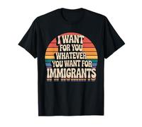 Je Veux pour toi Tout ce Que tu Veux pour Les immigrés, Hommes et Femmes T-Shirt