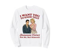 Je Veux Que tu saches Que Quelqu'un ne se Soucie Pas de Moi mais de Quelqu'un Sweatshirt
