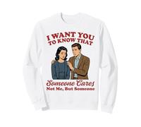 Je Veux Que tu saches Que Quelqu'un ne se Soucie Pas de Moi mais de Quelqu'un Sweatshirt
