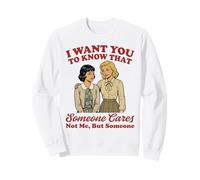 Je Veux Que tu saches Que Quelqu'un ne se Soucie Pas de Moi mais de Quelqu'un Sweatshirt