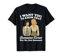 Je Veux Que tu saches Que Quelqu'un ne se Soucie Pas de Moi mais de Quelqu'un T-Shirt