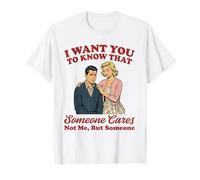Je Veux Que tu saches Que Quelqu'un ne se Soucie Pas de Moi mais de Quelqu'un T-Shirt