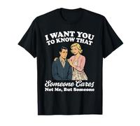 Je Veux Que tu saches Que Quelqu'un ne se Soucie Pas de Moi mais de Quelqu'un T-Shirt