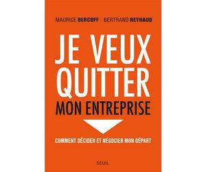 Je veux quitter mon entreprise Comment décider et négocier mon départ - Maurice A. Bercoff - Seuil - broché - Guide
