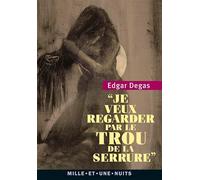Je veux regarder par le trou de la serrure: Textes, lettres et propos choisis