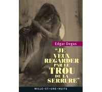 Je veux regarder par le trou de la serrure Textes, lettres et propos choisis - Edgar Degas - Mille Et Une Nuits - broché - Essai