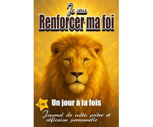 Je veux renforcer ma foi, un jour à la fois: Journal chrétien de suivi de culte, prière et lecture biblique pour une croissance spirituelle sur 1 an. ... la foi, favoriser la reconnaissance à DIEU